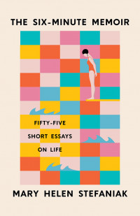 Cover of "The Six-Minute Memoir" by Mary Helen Stefaniak Cover of "The Six-Minute Memoir" by Mary Helen Stefaniak